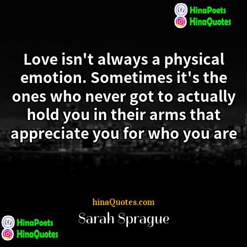 Sarah Sprague Quotes | Love isn't always a physical emotion. Sometimes
